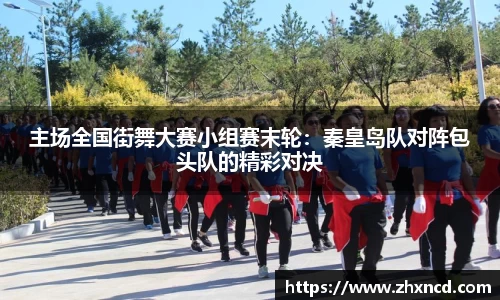 主场全国街舞大赛小组赛末轮：秦皇岛队对阵包头队的精彩对决