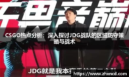 CSGO热点分析：深入探讨JDG战队的区域防守策略与战术