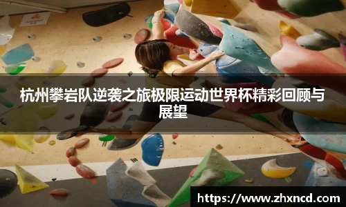 杭州攀岩队逆袭之旅极限运动世界杯精彩回顾与展望